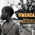 Rwanda, le seul génocide que la France aurait pu empêcher, et ce n’est pas ce qui a été fait…, Information Afrique Kirinapost